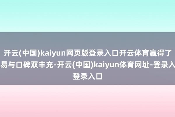 开云(中国)kaiyun网页版登录入口开云体育赢得了贸易与口碑双丰充-开云(中国)kaiyun体育网址-登录入口