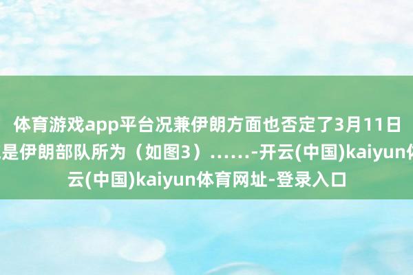体育游戏app平台况兼伊朗方面也否定了3月11日蹙迫阿曼储油措施是伊朗部队所为(如图3)……-开云(中国)kaiyun体育网址-登录入口