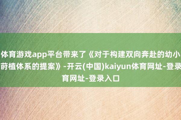 体育游戏app平台带来了《对于构建双向奔赴的幼小衔接莳植体系的提案》-开云(中国)kaiyun体育网址-登录入口