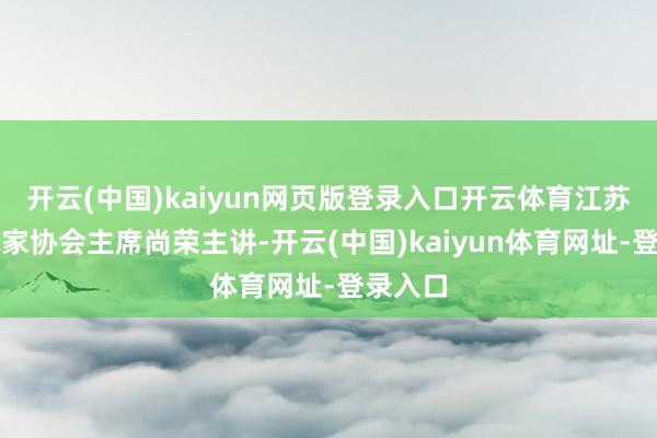 开云(中国)kaiyun网页版登录入口开云体育江苏省雕琢家协会主席尚荣主讲-开云(中国)kaiyun体育网址-登录入口