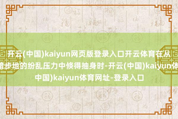 开云(中国)kaiyun网页版登录入口开云体育在从寻找抑止太阳变暗步地的纷乱压力中倏得抽身时-开云(中国)kaiyun体育网址-登录入口