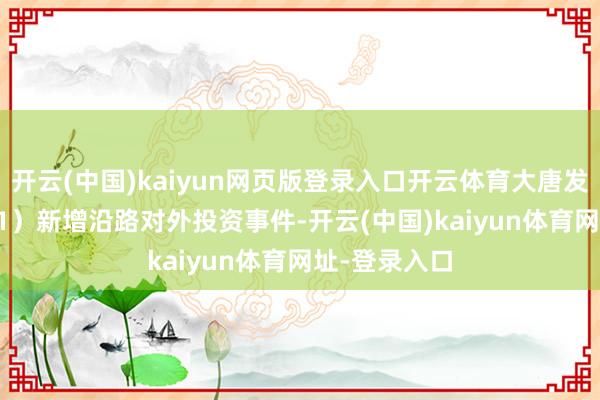 开云(中国)kaiyun网页版登录入口开云体育大唐发电（601991）新增沿路对外投资事件-开云(中国)kaiyun体育网址-登录入口