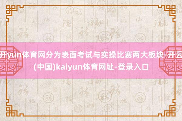 开yun体育网分为表面考试与实操比赛两大板块-开云(中国)kaiyun体育网址-登录入口
