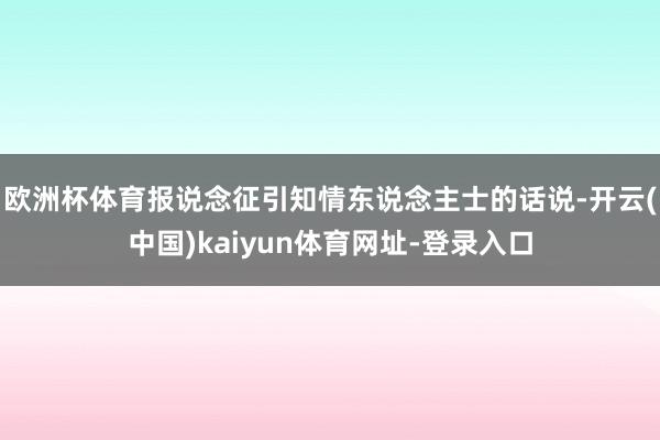 欧洲杯体育报说念征引知情东说念主士的话说-开云(中国)kaiyun体育网址-登录入口